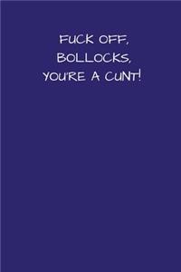 Fuck Off, Bollocks, You're A Cunt!