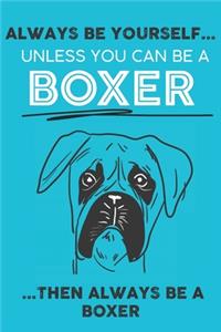 Always Be Yourself Unless You Can Be A Boxer Then Always Be A Boxer
