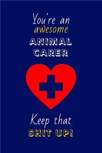 You're An Awesome Animal Carer Keep That Shit Up!