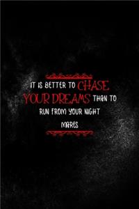 It Is Better To Chase Your Dreams than To Run From Your Nightmares