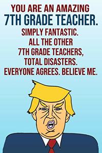 You Are An Amazing 7th Grade Teacher Simply Fantastic All the Other 7th Grade Teachers Total Disasters Everyone Agrees Believe Me