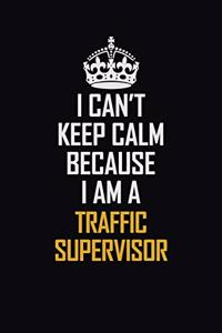 I Can't Keep Calm Because I Am A Traffic Supervisor