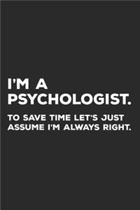 I'm A Psychologist To Save Time Let's Just Assume I'm Always Right
