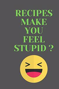 RECIPES Make You Feel Stupid?