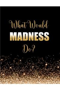What Would Madness Do?