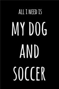 All I Need Is My Dog And Soccer