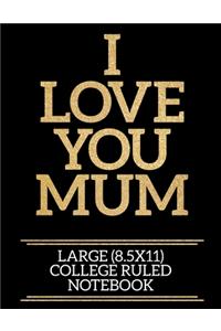 I Love You Mum Large (8.5x11) College Ruled Notebook