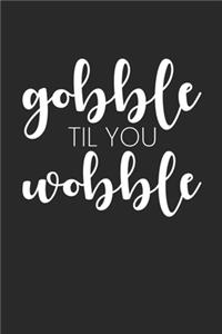 Gobble Till You Wobble Notebook - Thanksgiving Journal - Gobble Till You Wobble Diary