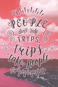 People Don't Take Trips, Trips Take People