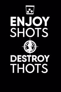 Enjoy Shots Destroy Thots