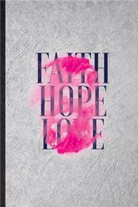 Faith Hope Love: Blank Funny Positive Attitude Motivation Lined Notebook/ Journal For Support Faith Belief, Inspirational Saying Unique Special Birthday Gift Idea Mo