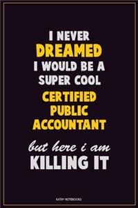 I Never Dreamed I would Be A Super Cool Certified Public Accountant But Here I Am Killing It