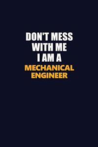 Don't Mess With Me I Am A Mechanical engineer