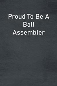 Proud To Be A Ball Assembler