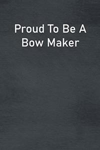 Proud To Be A Bow Maker