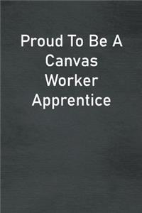 Proud To Be A Canvas Worker Apprentice