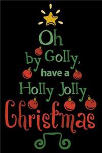 Oh By Golly Have a Holly Jolly Christmas