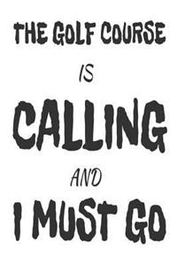 The Golf Course Is Calling And I Must Go