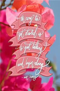 The way to get started is to quit talking and being doing - Walt Disney