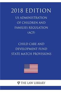 Child Care and Development Fund State Match Provisions (US Administration of Children and Families Regulation) (ACF) (2018 Edition)