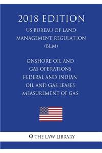 Onshore Oil and Gas Operations - Federal and Indian Oil and Gas Leases - Measurement of Gas (US Bureau of Land Management Regulation) (BLM) (2018 Edition)