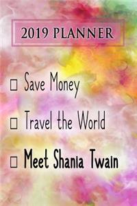 2019 Planner: Save Money, Travel the World, Meet Shania Twain: Shania Twain 2019 Planner