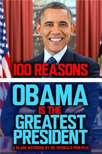 100 Reasons Obama Is The Greatest President (Blank Notebook, 100 pages)
