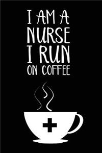 I Am A Nurse I Run On Coffee