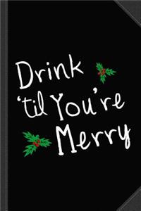 Drink 'til You're Merry Journal Notebook