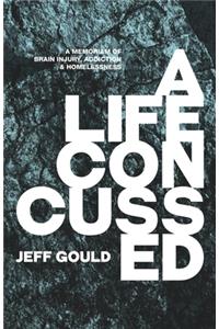 Life Concussed: A Memoriam of Brain Injury, Addiction & Homelessness