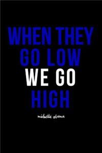 When They Go Low We Go High Michelle Obama