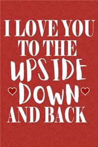 I Love You To The Upside Down And Back