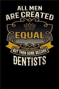 All Men Are Created Equal But Then Some Become Dentists