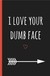 I Love Your Dumb Face