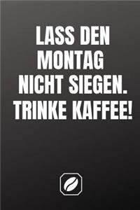 Lass Den Montag Nicht Siegen. Trinke Kaffee!