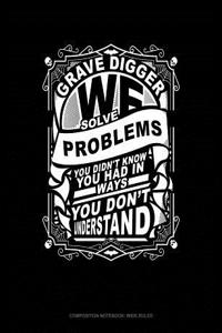 Grave Digger We Solve Problems You Didn't Know You Had in Ways You Don't Understand