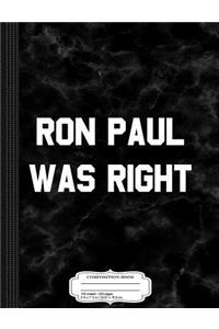 Ron Paul Was Right Composition Notebook