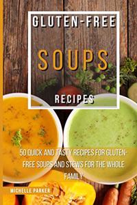 Gluten Free Soups Recipes: 50 Quick And Tasty Recipes For Gluten-Free Soups And Stews For The Whole Family