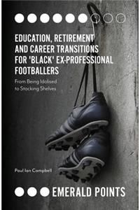 Education, Retirement and Career Transitions for 'Black' Ex-Professional Footballers