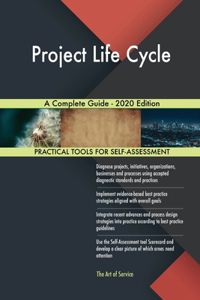 Project Life Cycle A Complete Guide - 2020 Edition