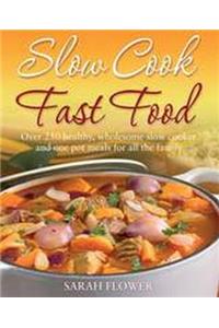 Slow Cook Fast Food: Over 250 Healthy, Wholesome Slow Cooker and One Pot Meals for All the Family