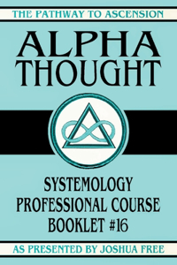 Alpha Thought: Systemology Professional Course Booklet #16