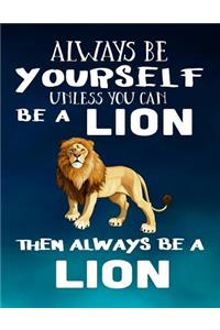 Always Be Yourself Unless You Can Be A Lion Then Always Be A Lion