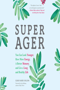 Super Ager: You Can Look Younger, Have More Energy, a Better Memory, and Live a Long and Healthy Life