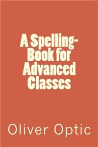 A Spelling-book for Advanced Classes