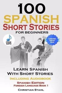 100 Spanish Short Stories for Beginners Learn Spanish with Stories: Including Audiobook Spanish Edition Foreign Language Book 1