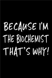 Because I'm the Biochemist That's Why!