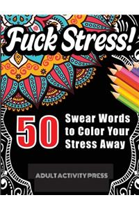 Fuck Stress! 50 Swear Words to Color Your Stress Away: Stress and Anger Relieving Swear Word Coloring Book for Adults