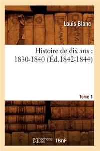 Histoire de Dix Ans: 1830-1840. Tome 1 (Éd.1842-1844)