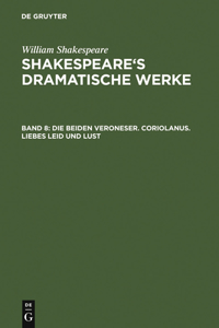 Beiden Veroneser. Coriolanus. Liebes Leid Und Lust